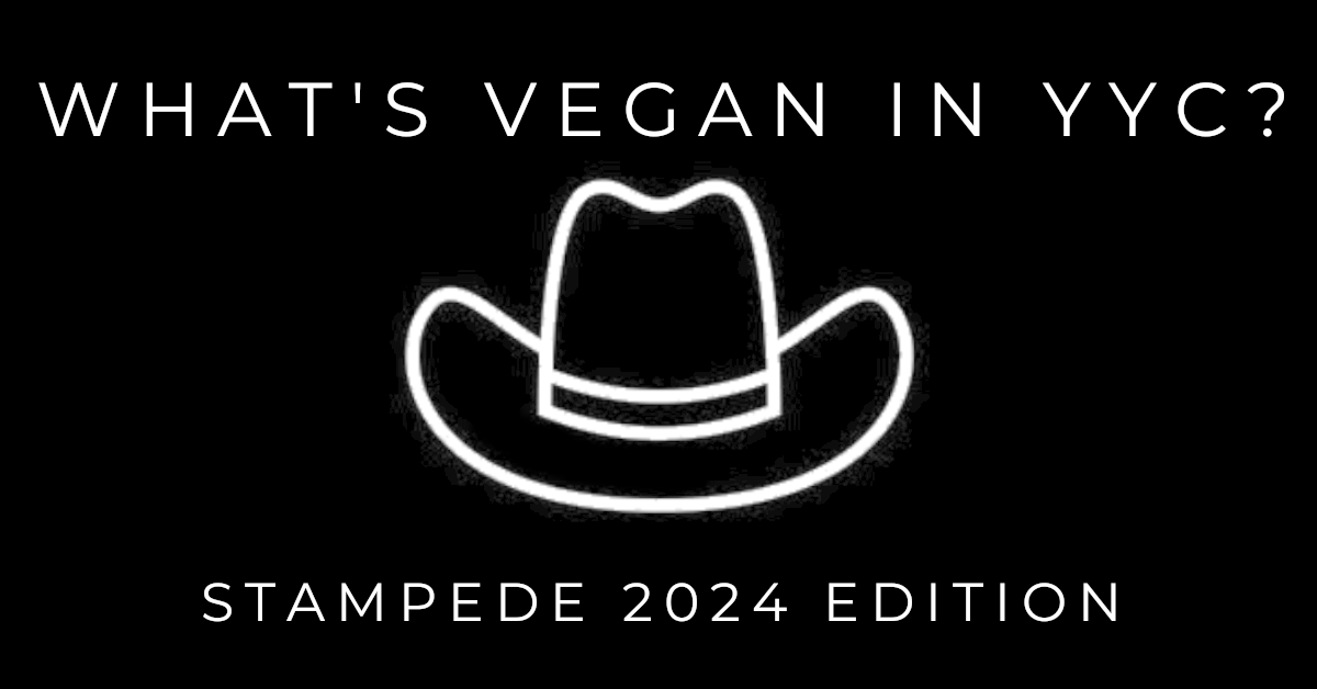 What’s Vegan in YYC – 2024 Stampede Edition